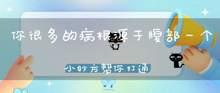 你很多的病根源于腹部一个小妙方帮你打通人体的“生命点”