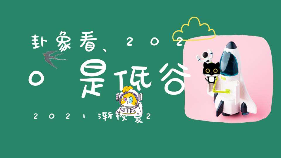 卦象看、2020是低谷2021渐恢复2022则得到丰收