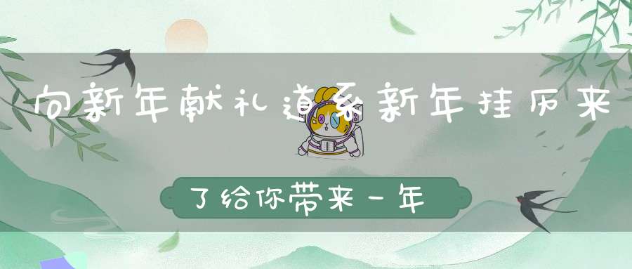 向新年献礼道系新年挂历来了给你带来一年的好运气