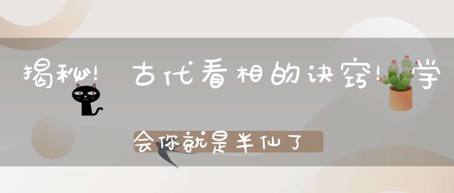 揭秘！古代看相的诀窍！学会你就是半仙了！