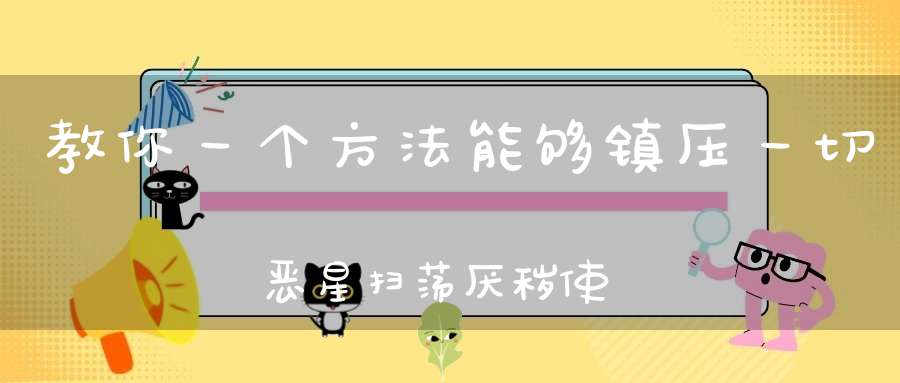 教你一个方法能够镇压一切恶星扫荡厌秽使邪气消灭！