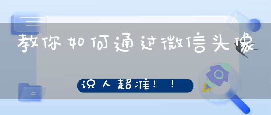 教你如何通过微信头像识人超准！！