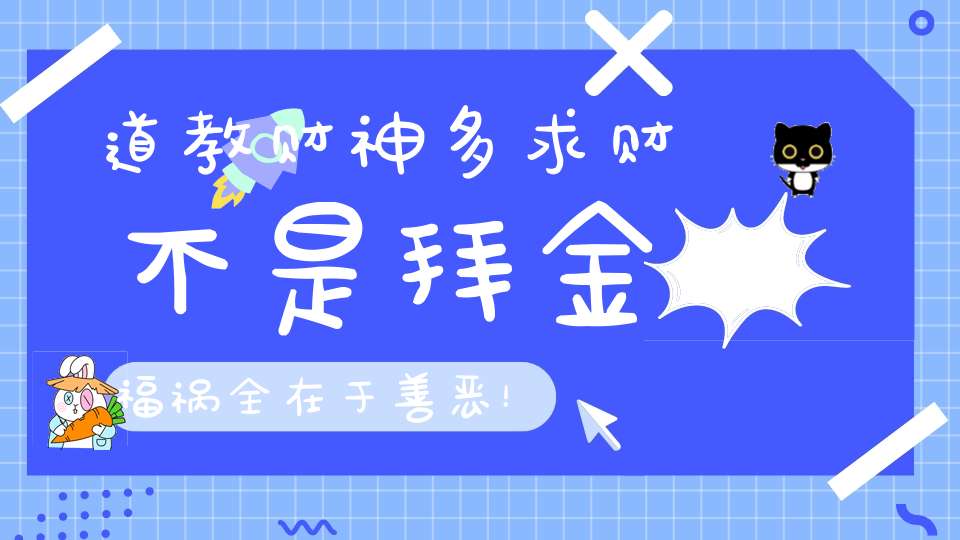 道教财神多求财不是拜金福祸全在于善恶！