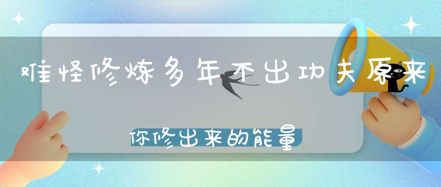 难怪修炼多年不出功夫原来你修出来的能量都被“它们”吸走了！