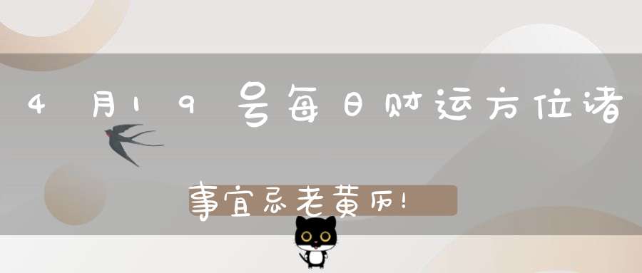 4月19号每日财运方位诸事宜忌老黄历！