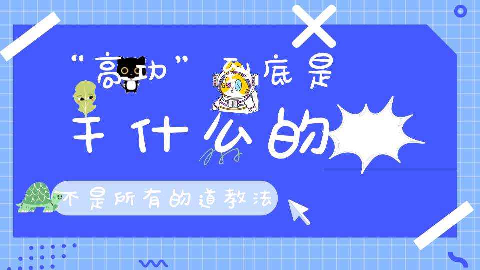 “高功”到底是干什么的不是所有的道教法师都叫高功！