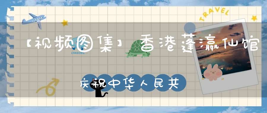 【视频图集】香港蓬瀛仙馆庆祝中华人民共和国建国七十周年祈福法会——荡秽