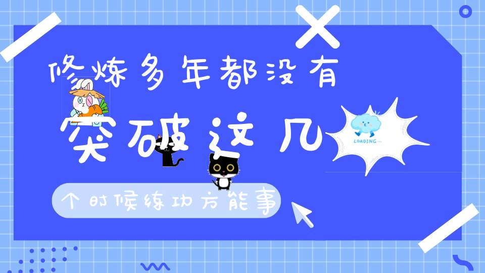 修炼多年都没有突破这几个时候练功方能事半功倍！