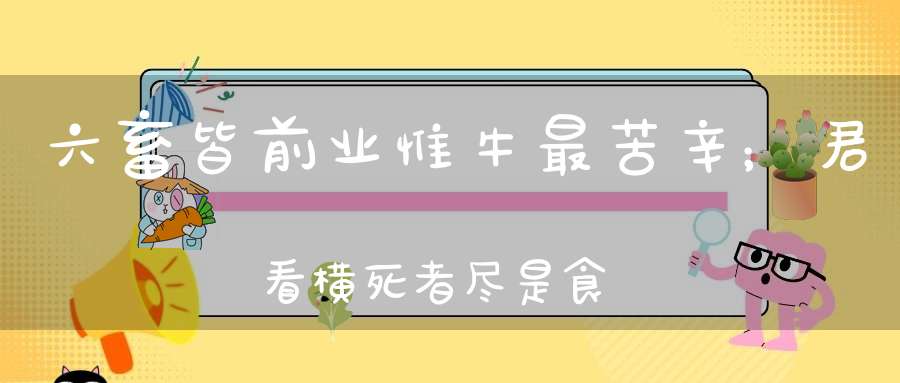 六畜皆前业惟牛最苦辛；君看横死者尽是食牛人
