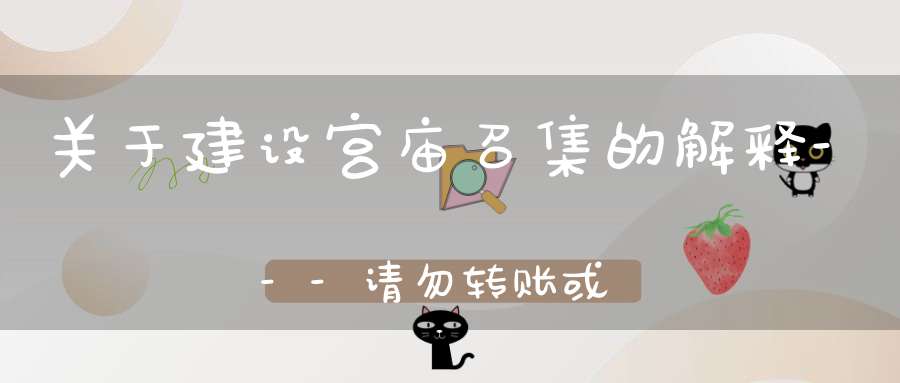 关于建设宫庙召集的解释---请勿转账或发红包