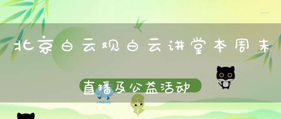 北京白云观白云讲堂本周末直播及公益活动通知