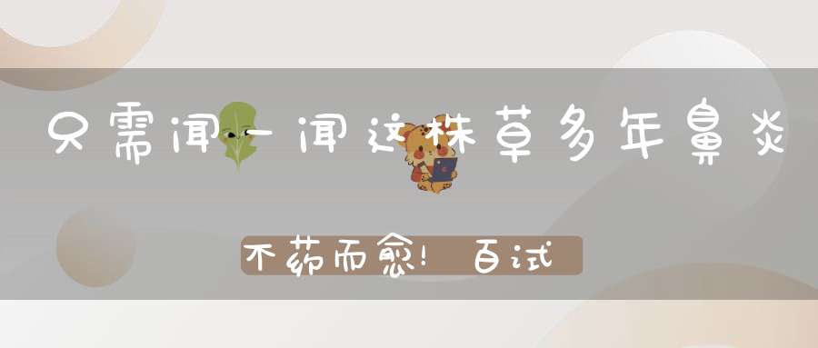 只需闻一闻这株草多年鼻炎不药而愈！百试百灵~