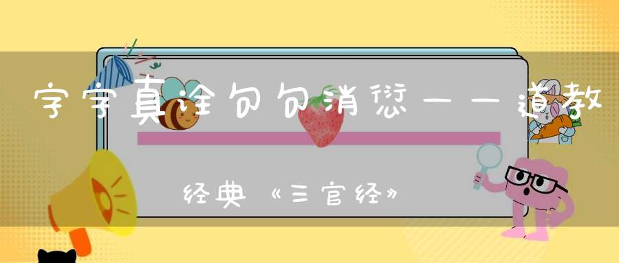 字字真诠句句消愆——道教经典《三官经》