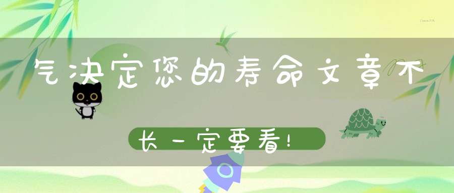 气决定您的寿命文章不长一定要看！