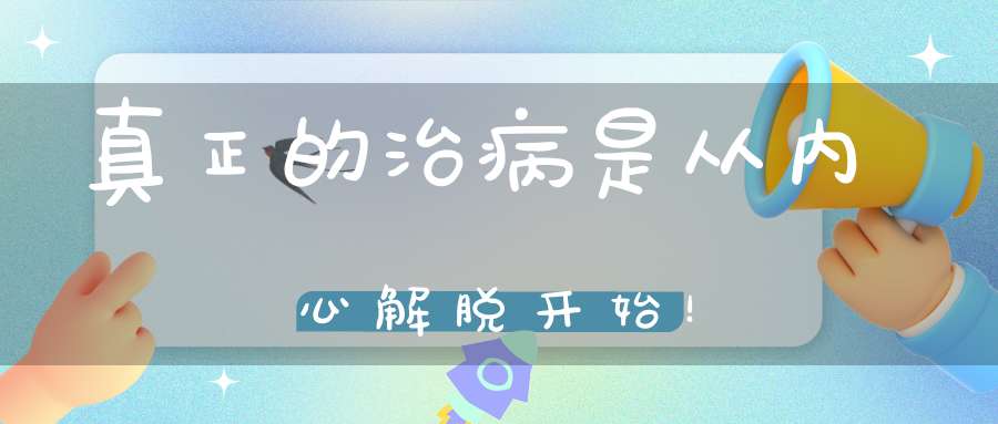 真正的治病是从内心解脱开始！