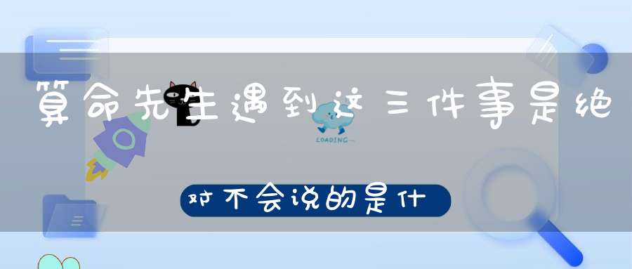 算命先生遇到这三件事是绝对不会说的是什么原因