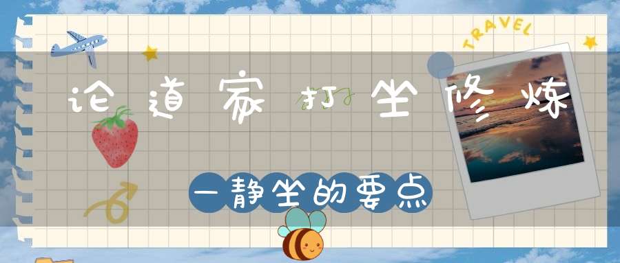 论道家打坐修炼—静坐的要点