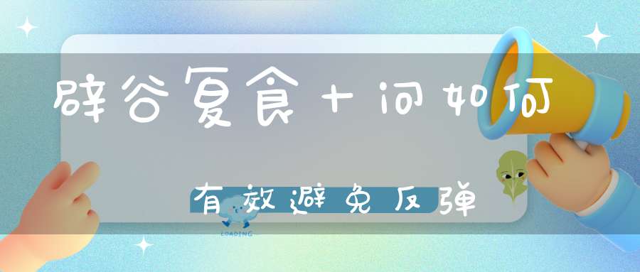 辟谷复食十问如何有效避免反弹