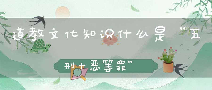 道教文化知识什么是“五刑十恶等罪”