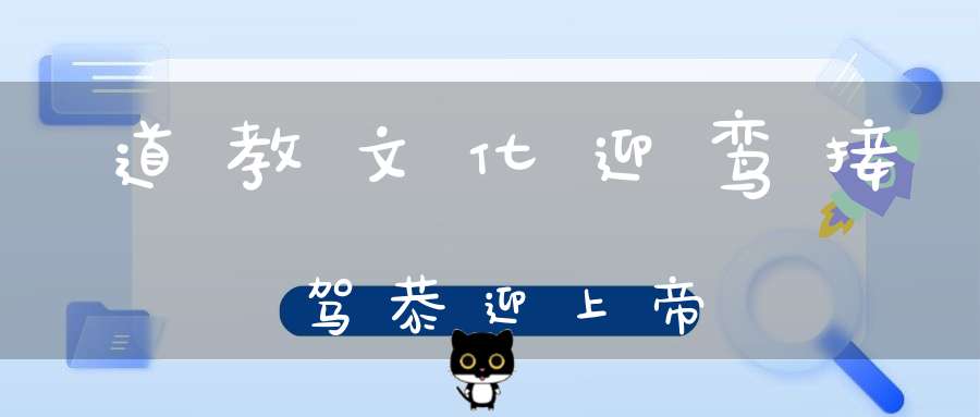 道教文化迎鸾接驾恭迎上帝