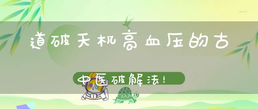 道破天机高血压的古中医破解法！