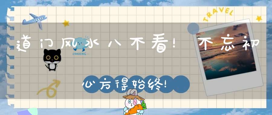 道门风水八不看！不忘初心方得始终！